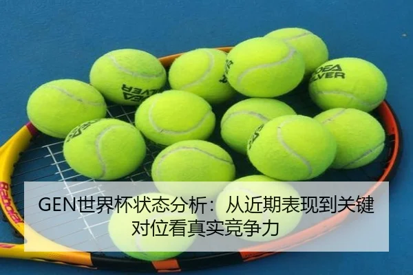 GEN世界杯状态分析：从近期表现到关键对位看真实竞争力
